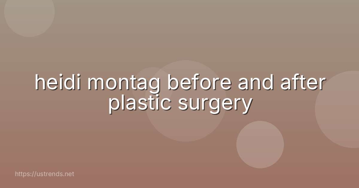 heidi montag before and after plastic surgery