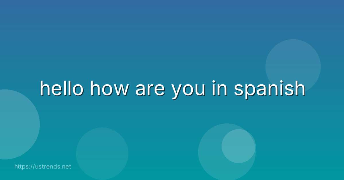 hello how are you in spanish