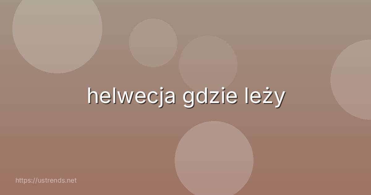 helwecja gdzie leży