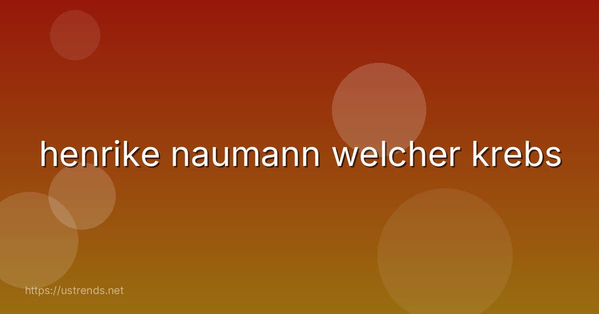 henrike naumann welcher krebs