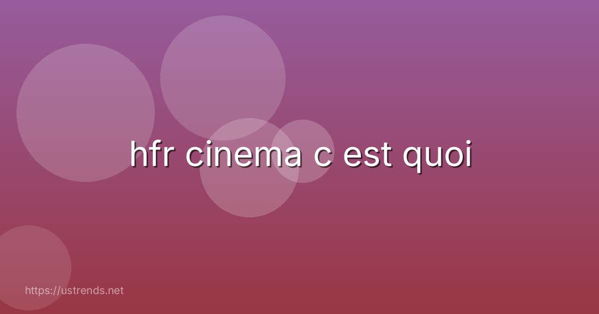 hfr cinema c est quoi