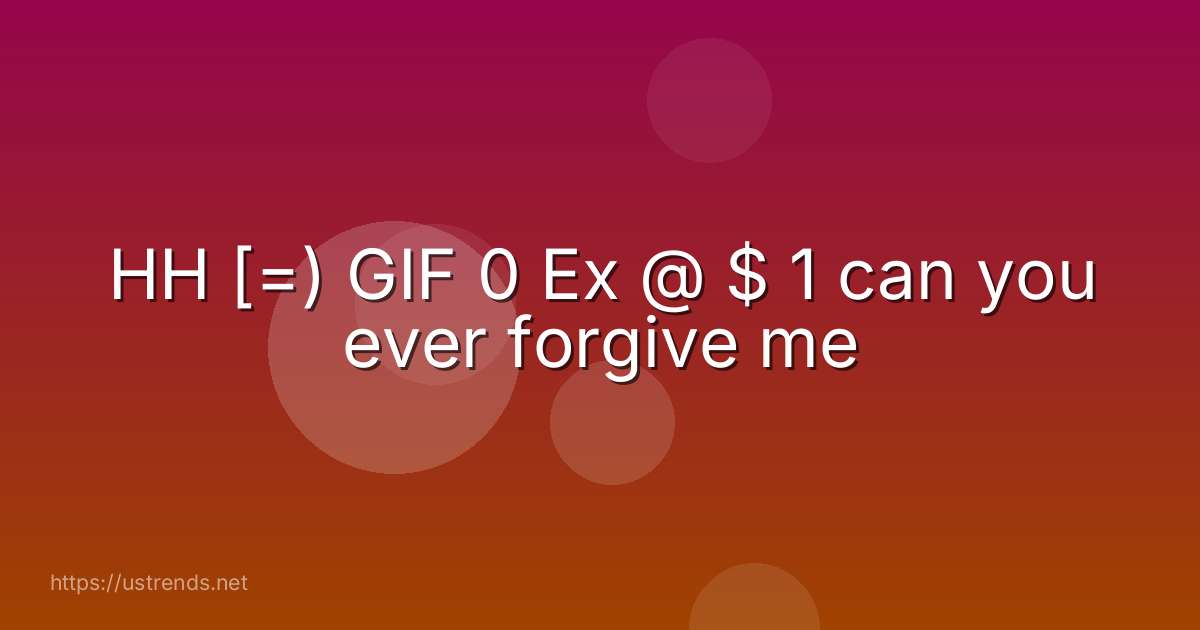 HH [=) GIF 0 Ex @ $ 1 can you ever forgive me