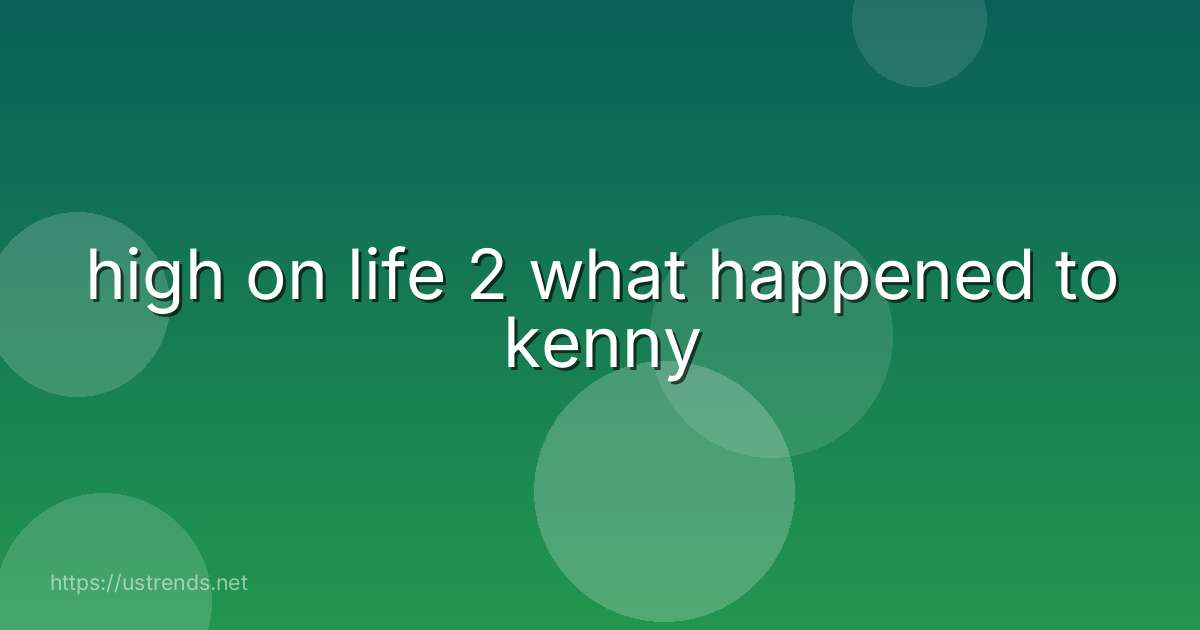 high on life 2 what happened to kenny
