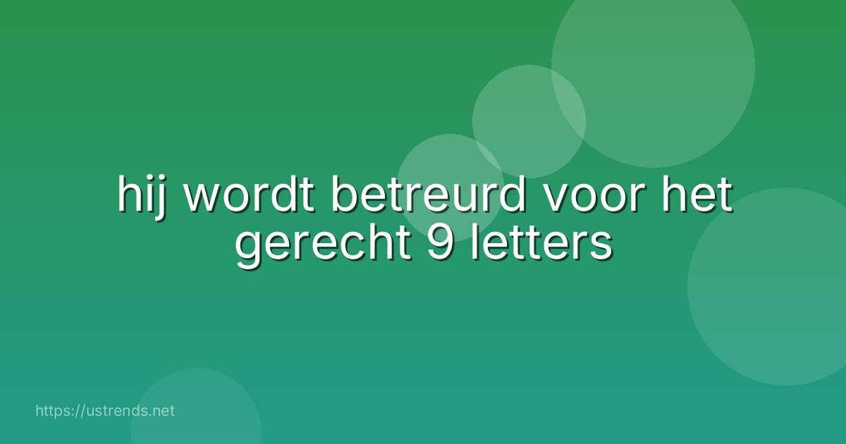 hij wordt betreurd voor het gerecht 9 letters