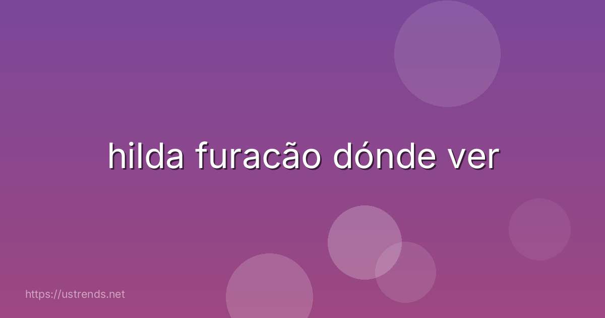 hilda furacão dónde ver