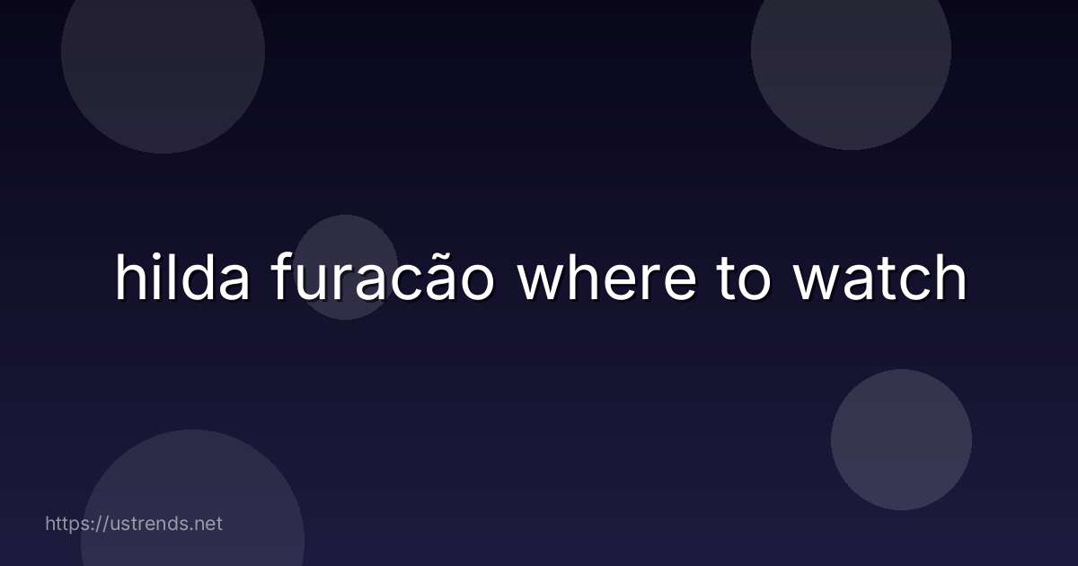 hilda furacão where to watch