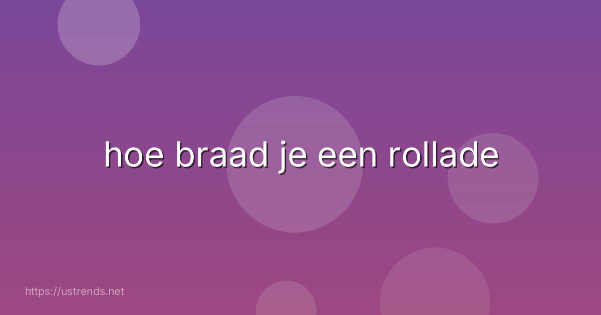 hoe braad je een rollade