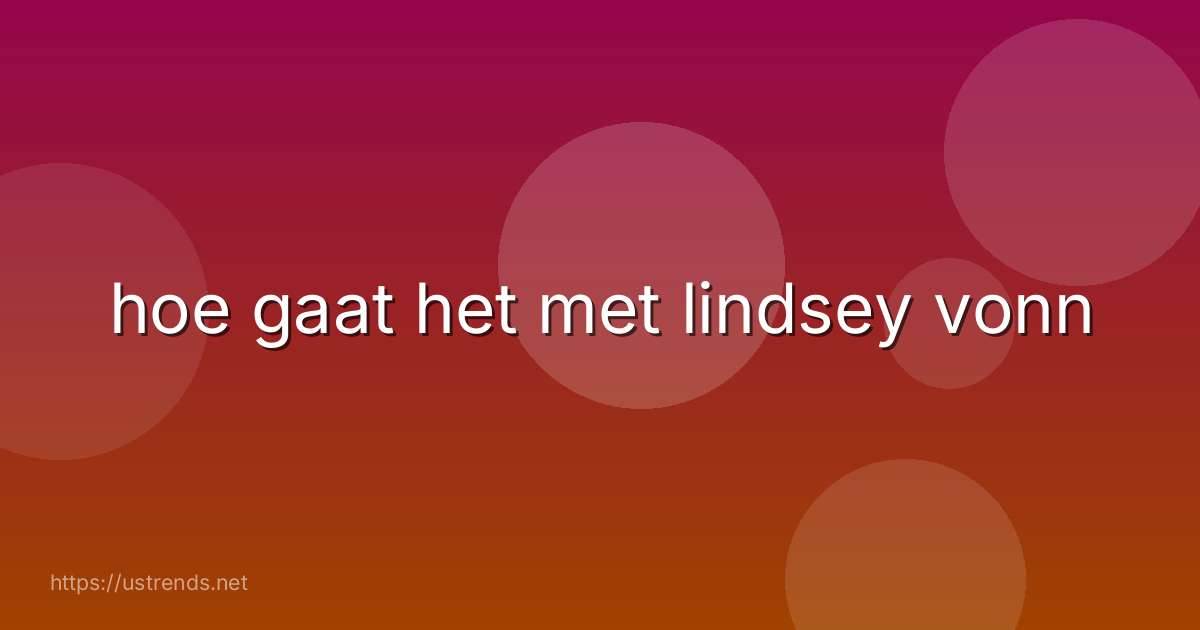 hoe gaat het met lindsey vonn