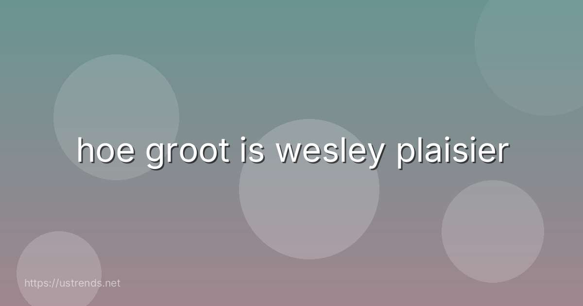 hoe groot is wesley plaisier