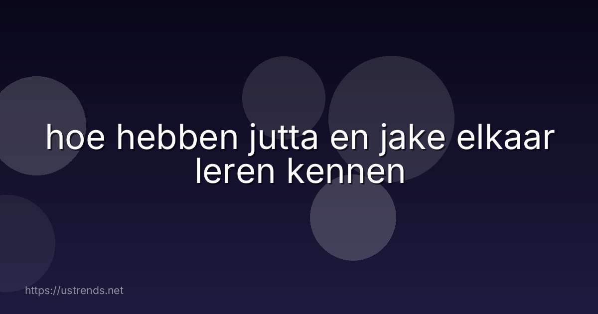 hoe hebben jutta en jake elkaar leren kennen