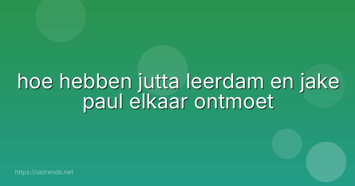 hoe hebben jutta leerdam en jake paul elkaar ontmoet