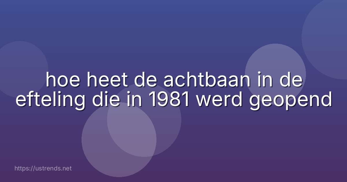 hoe heet de achtbaan in de efteling die in 1981 werd geopend
