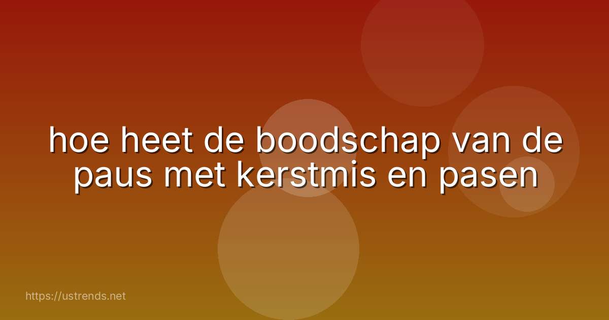 hoe heet de boodschap van de paus met kerstmis en pasen