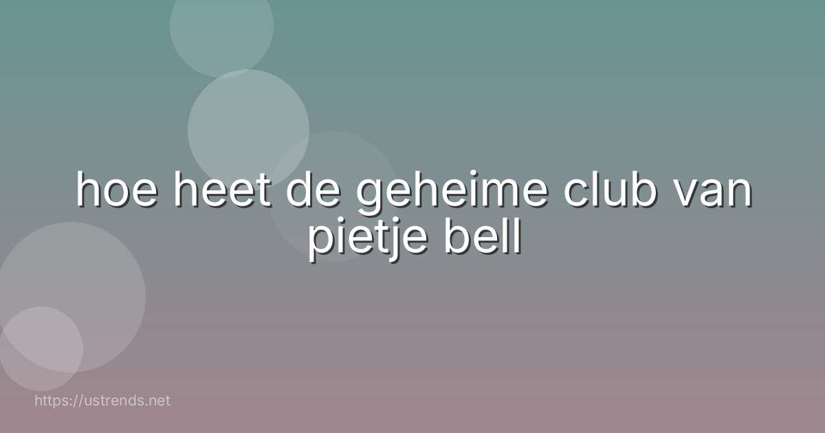 hoe heet de geheime club van pietje bell