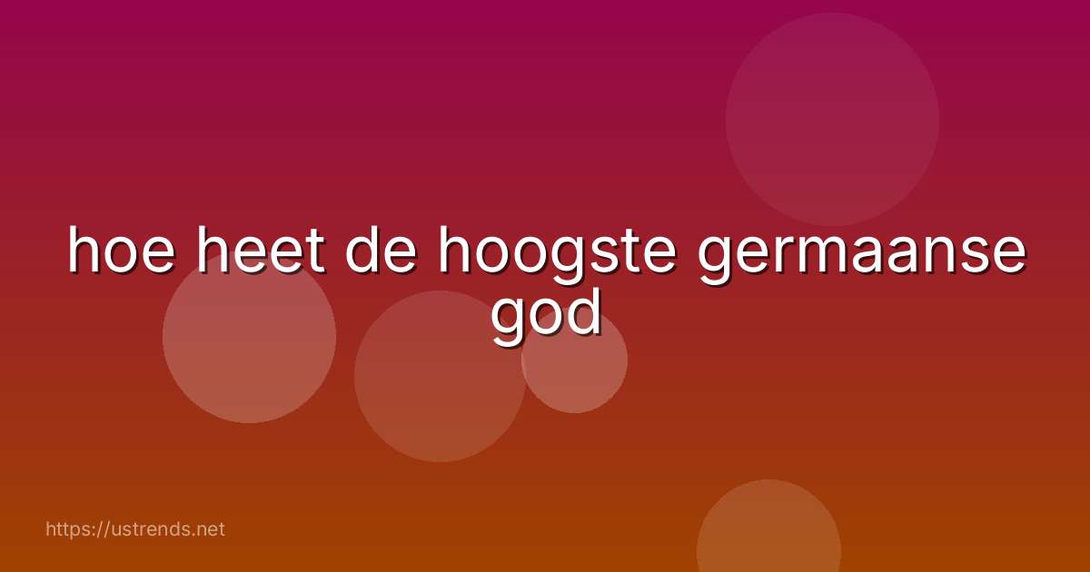 hoe heet de hoogste germaanse god