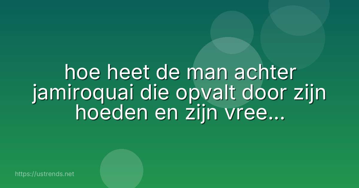 hoe heet de man achter jamiroquai die opvalt door zijn hoeden en zijn vreemde danspasjes