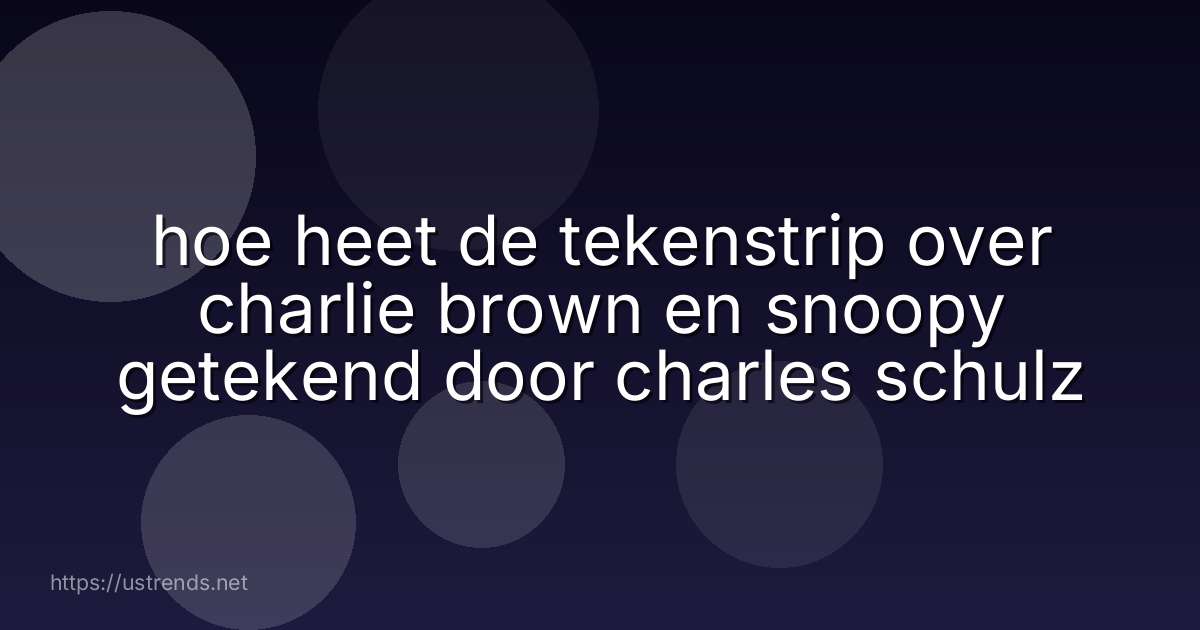 hoe heet de tekenstrip over charlie brown en snoopy getekend door charles schulz