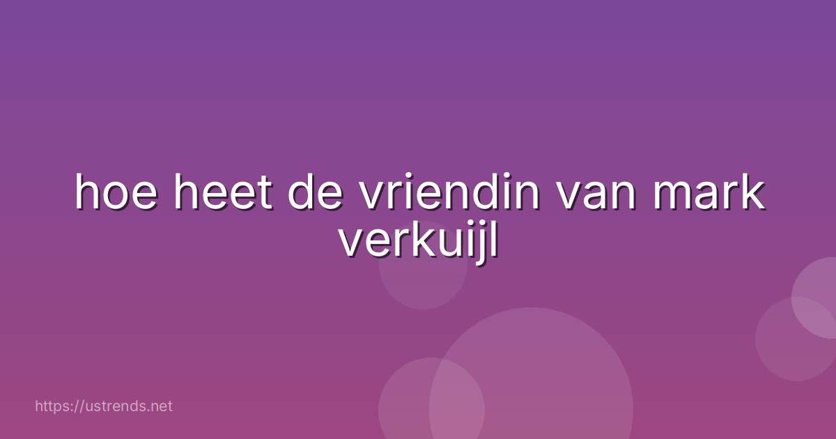 hoe heet de vriendin van mark verkuijl
