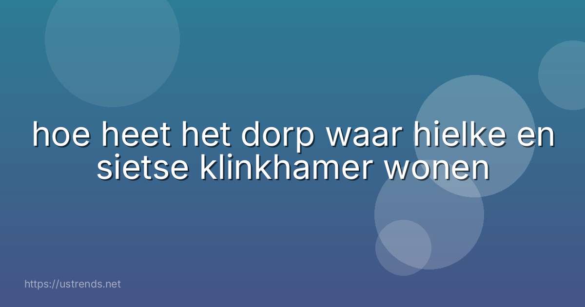 hoe heet het dorp waar hielke en sietse klinkhamer wonen
