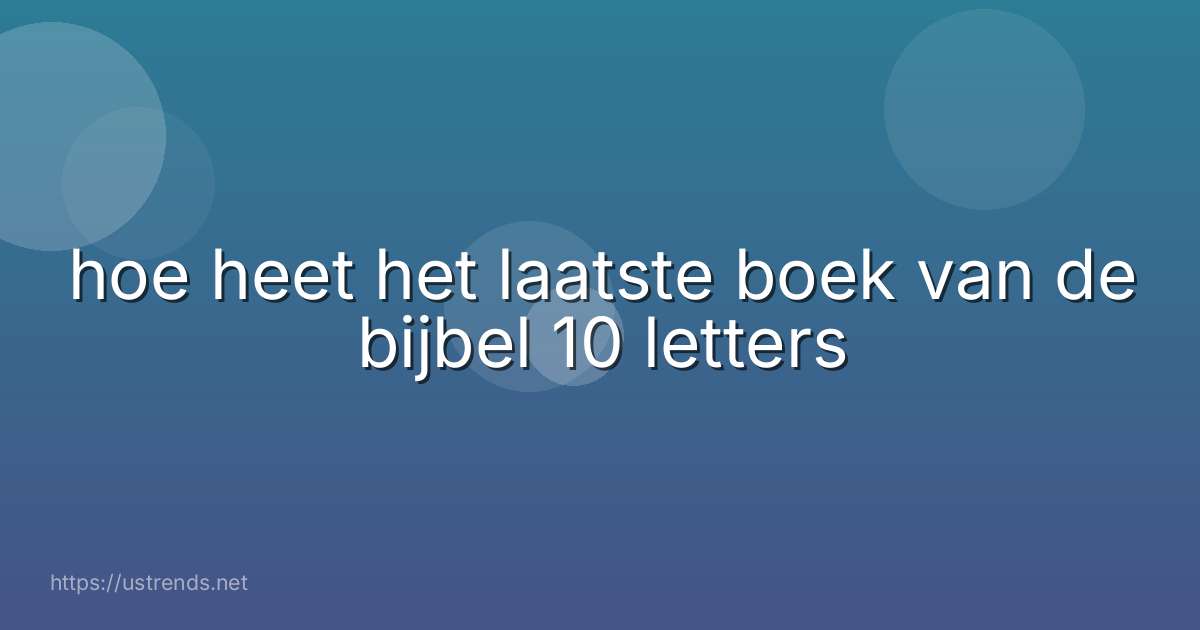 hoe heet het laatste boek van de bijbel 10 letters
