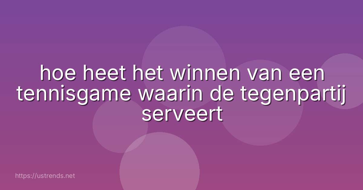 hoe heet het winnen van een tennisgame waarin de tegenpartij serveert