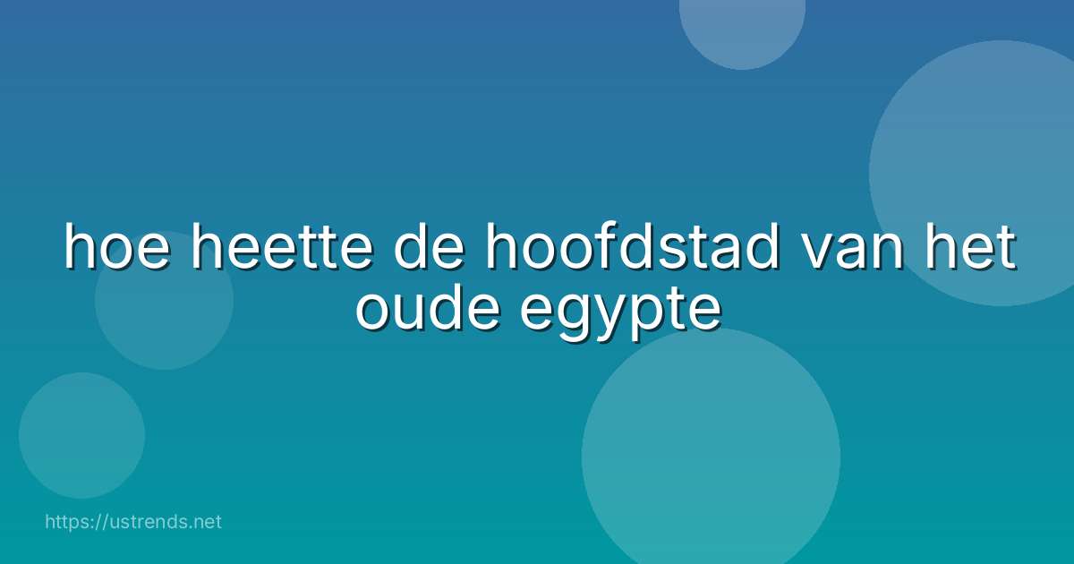 hoe heette de hoofdstad van het oude egypte