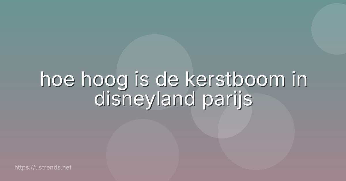 hoe hoog is de kerstboom in disneyland parijs