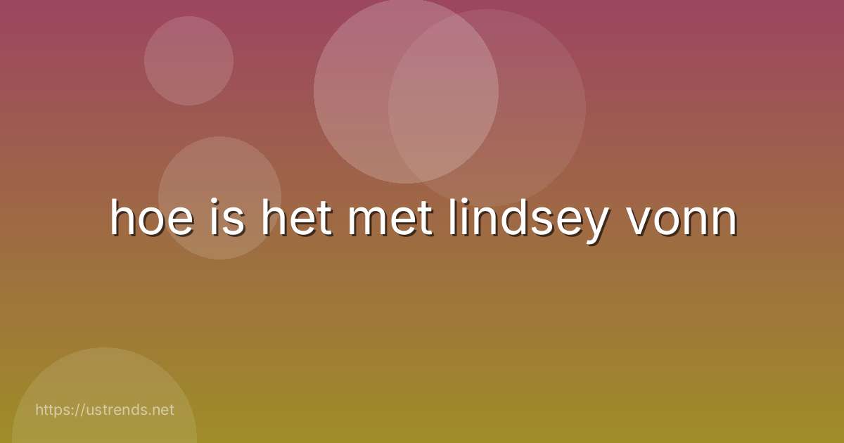 hoe is het met lindsey vonn