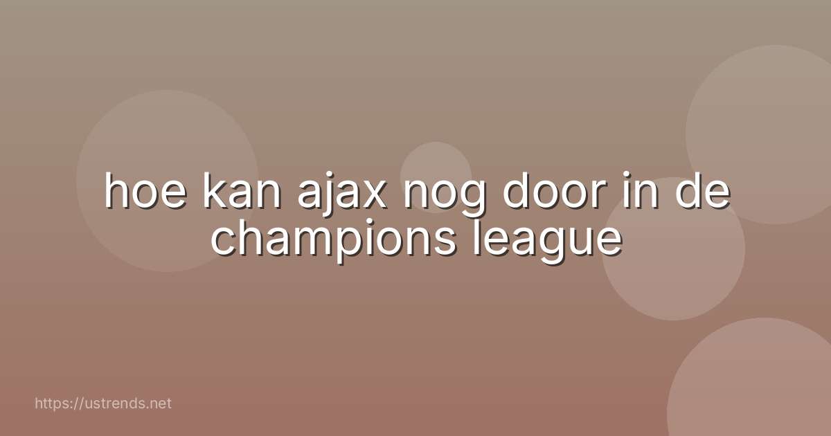 hoe kan ajax nog door in de champions league