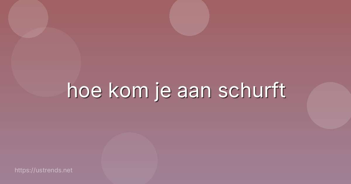 hoe kom je aan schurft