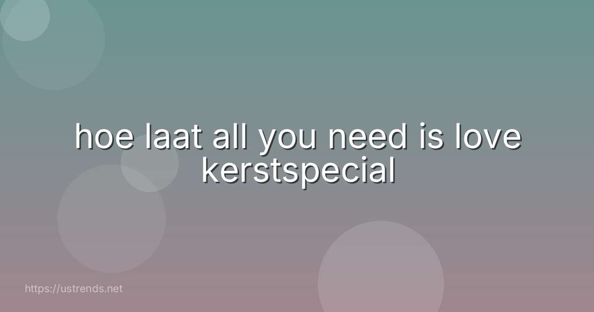hoe laat all you need is love kerstspecial