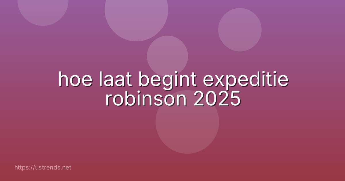 hoe laat begint expeditie robinson 2025