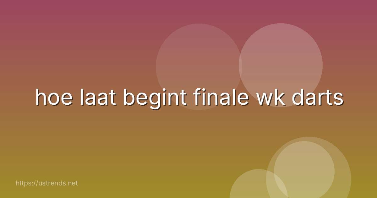 hoe laat begint finale wk darts