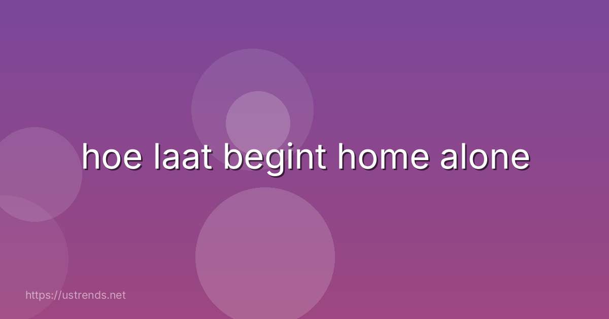 hoe laat begint home alone