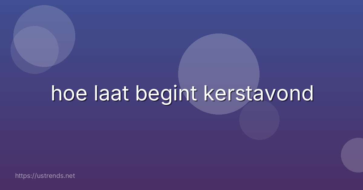 hoe laat begint kerstavond