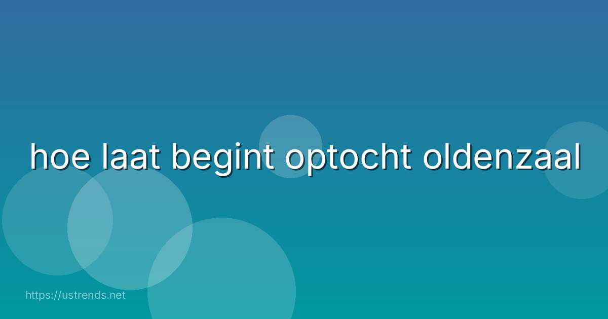 hoe laat begint optocht oldenzaal