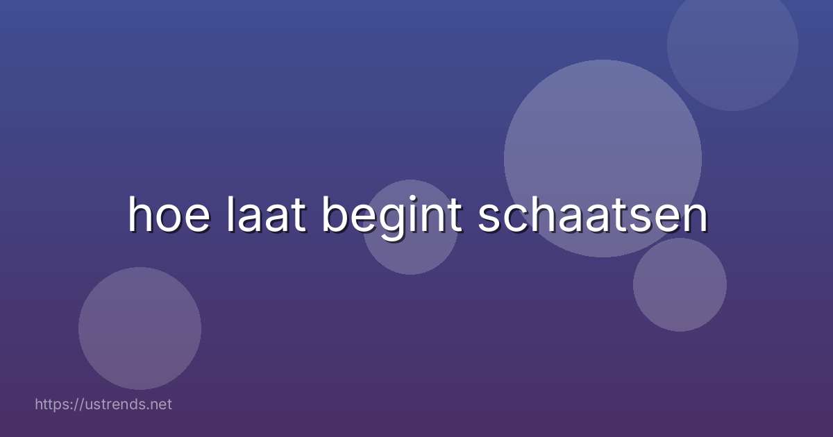 hoe laat begint schaatsen