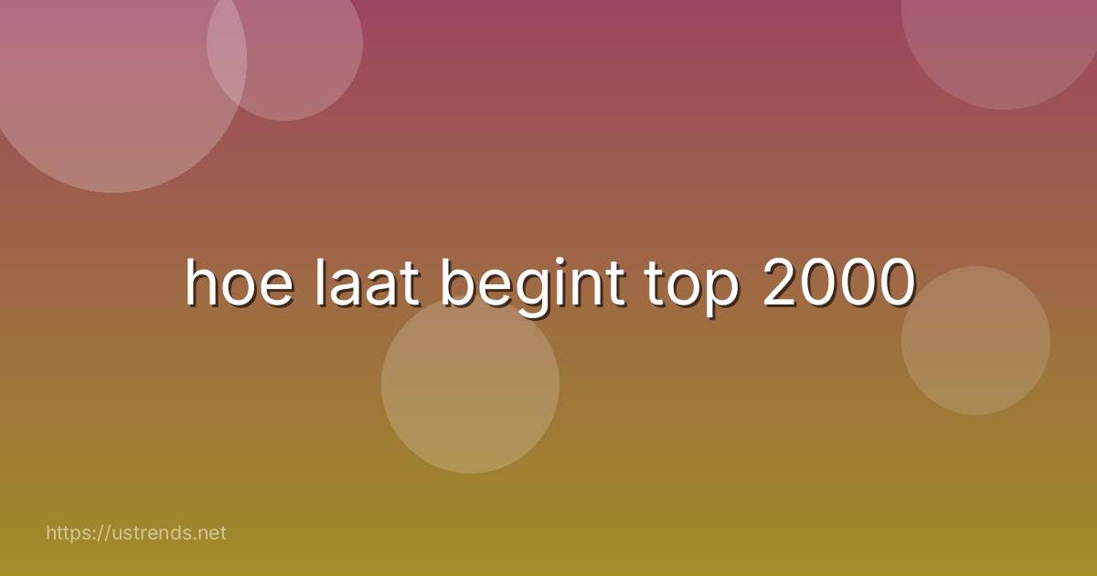 hoe laat begint top 2000