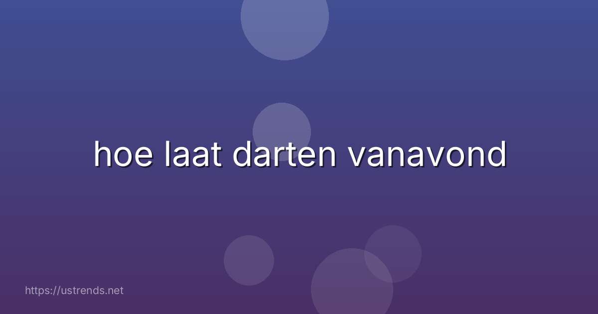 hoe laat darten vanavond