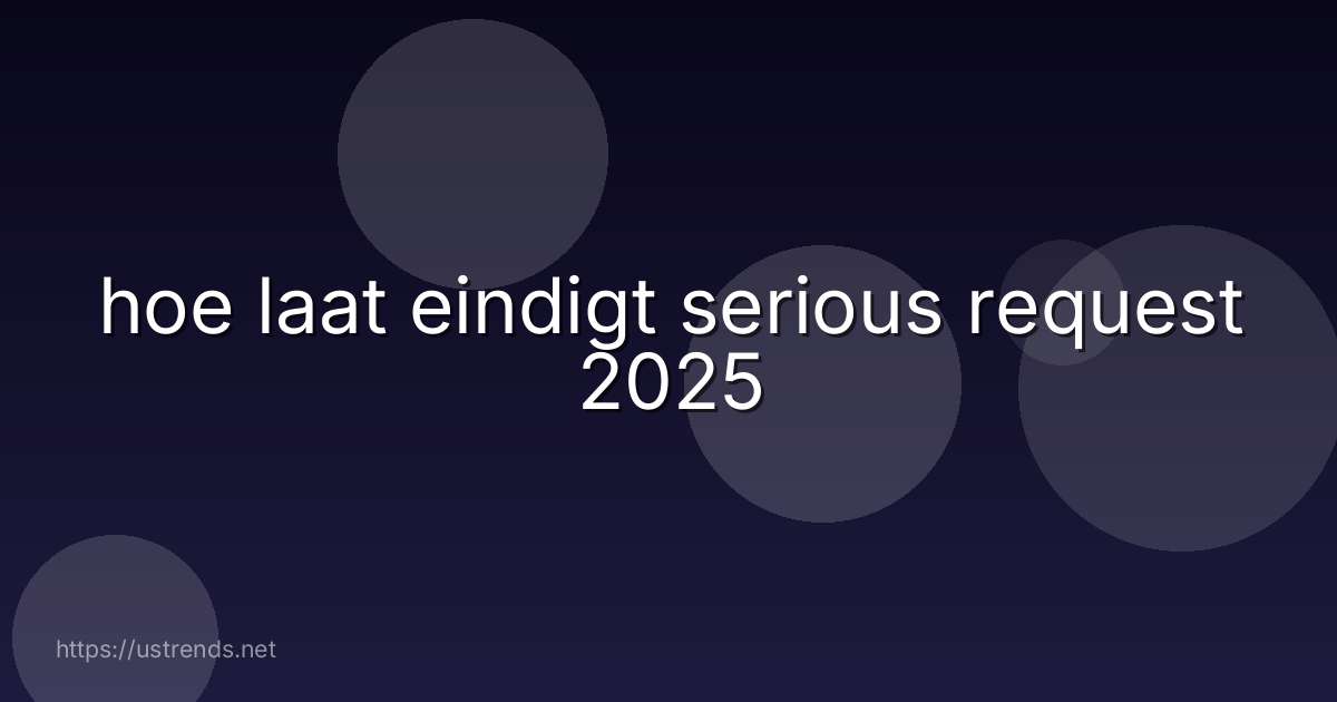 hoe laat eindigt serious request 2025