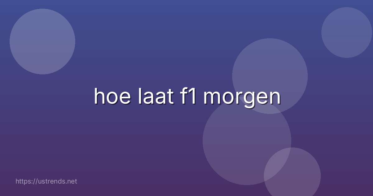 hoe laat f1 morgen