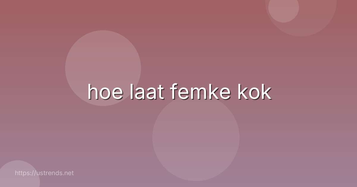hoe laat femke kok