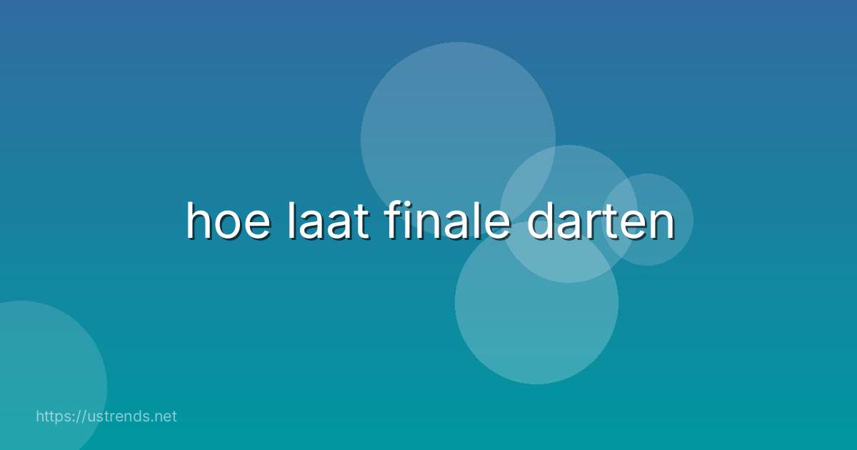 hoe laat finale darten