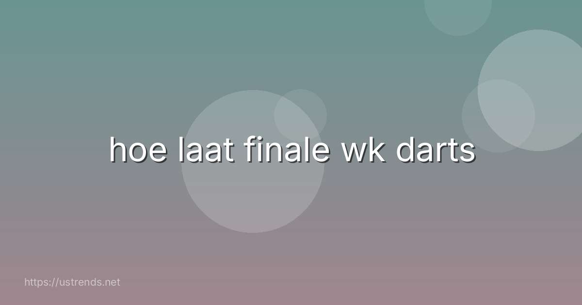 hoe laat finale wk darts