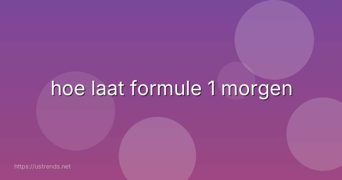 hoe laat formule 1 morgen