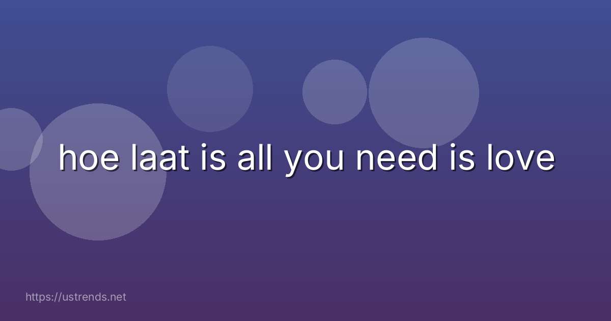 hoe laat is all you need is love