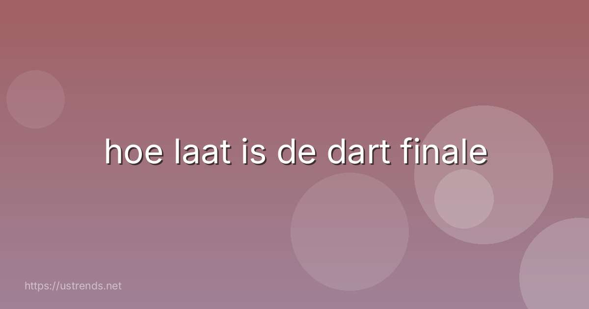 hoe laat is de dart finale