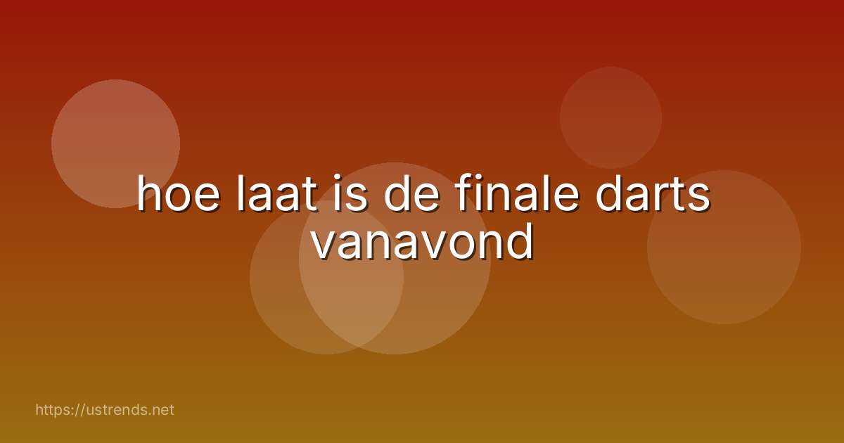 hoe laat is de finale darts vanavond