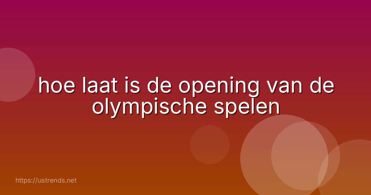 hoe laat is de opening van de olympische spelen
