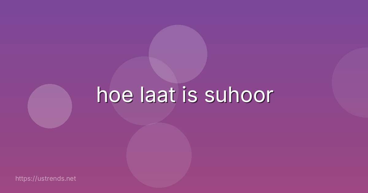 hoe laat is suhoor
